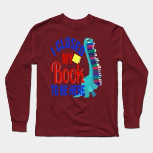 I close my book to be here Long Sleeve T-Shirt